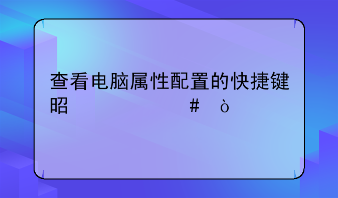 查看电脑属性配置的快捷键是什么？