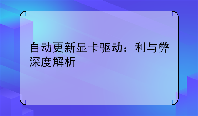 自动更新显卡驱动：利与弊深度解析