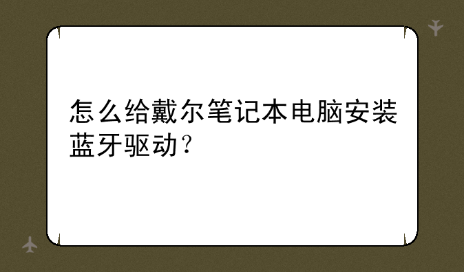 怎么给戴尔笔记本电脑安装蓝牙驱动？