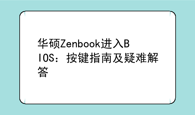 华硕Zenbook进入BIOS：按键指南及疑难解答