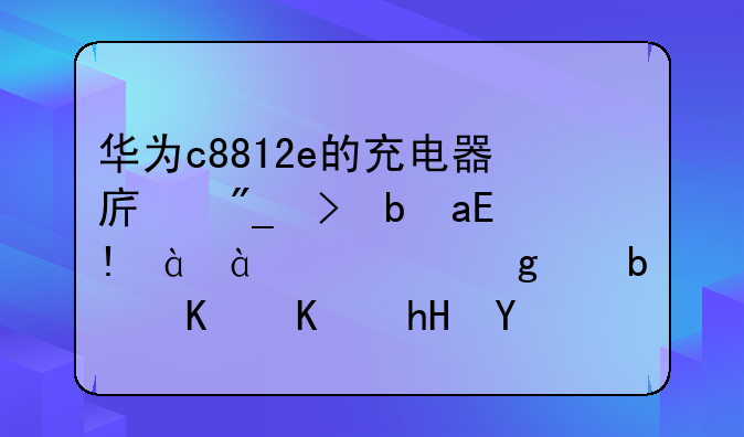 华为c8812e的充电器序列号是XQHC80843071这个是什么意思？
