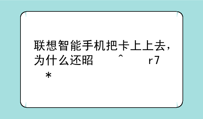 联想智能手机把卡上上去，为什么还是无服务