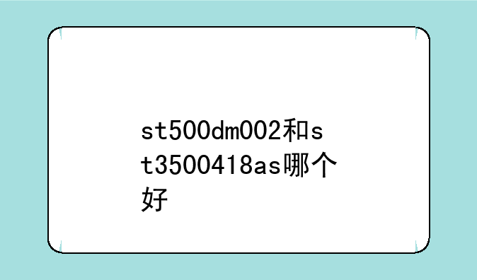 st500dm002和st3500418as哪个好