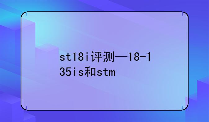 st18i评测—18-135is和stm