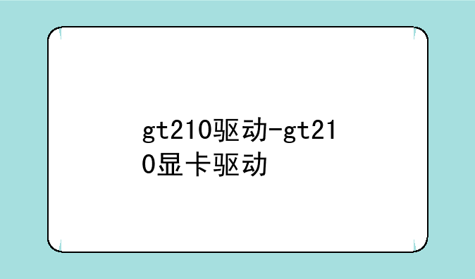gt210驱动-gt210显卡驱动