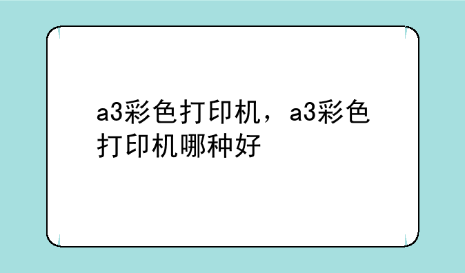 a3彩色打印机，a3彩色打印机哪种好