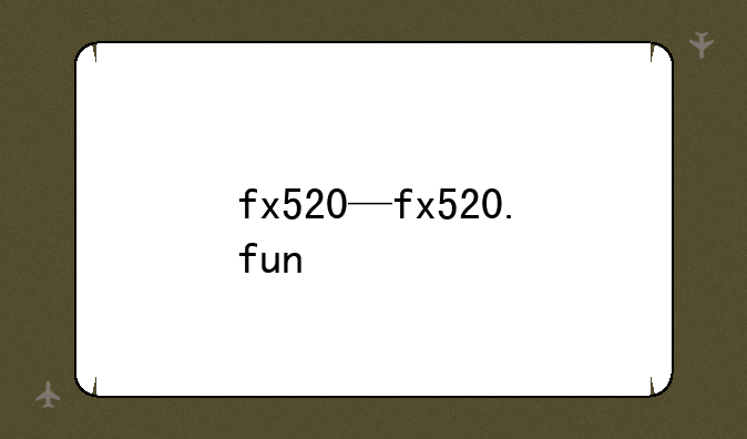 fx520—fx520.fun