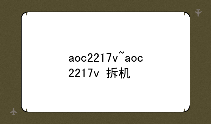 aoc2217v~aoc2217v+拆机