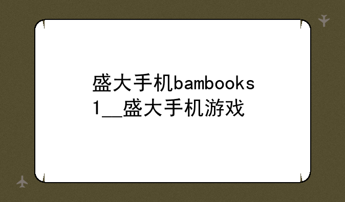 盛大手机bambooks1__盛大手机游戏