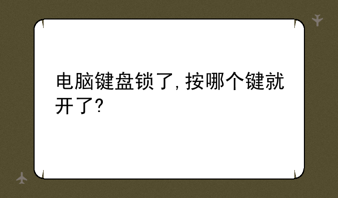 电脑键盘锁了,按哪个键就开了?
