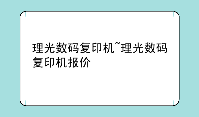理光数码复印机~理光数码复印机报价