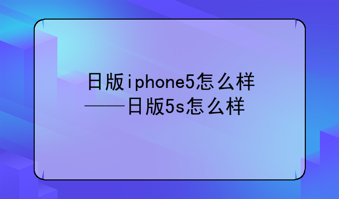 日版iphone5怎么样——日版5s怎么样