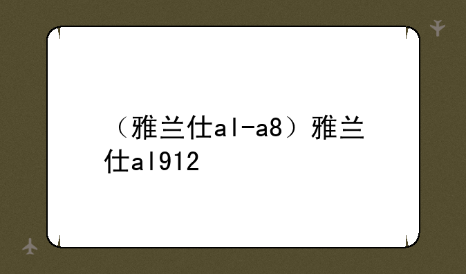 （雅兰仕al-a8）雅兰仕al912