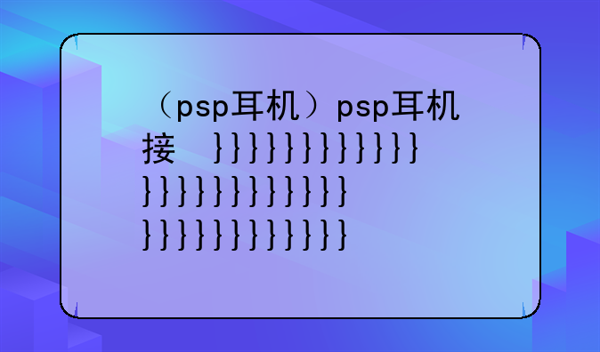 （psp耳机）psp耳机接口