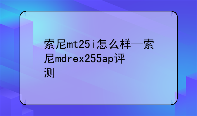 索尼mt25i怎么样—索尼mdrex255ap评测