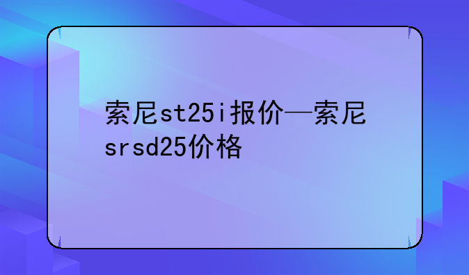 索尼st25i报价—索尼srsd25价格