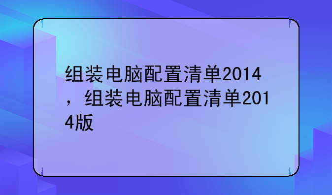 组装电脑配置清单2014，组装电脑配置清单2014版