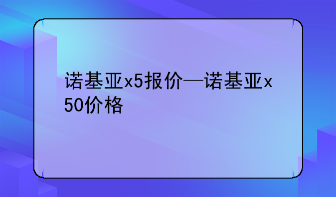 诺基亚x5报价—诺基亚x50价格