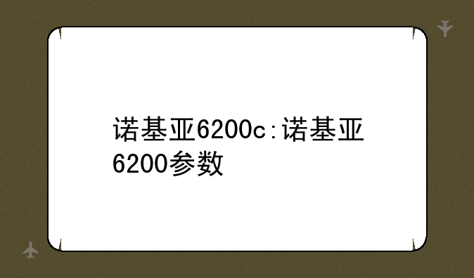 诺基亚6200c:诺基亚6200参数