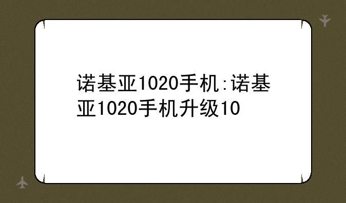 诺基亚1020手机:诺基亚1020手机升级10