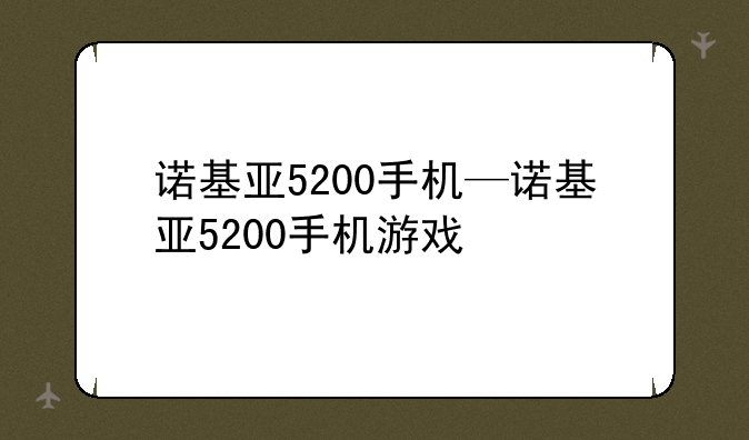 诺基亚5200手机—诺基亚5200手机游戏