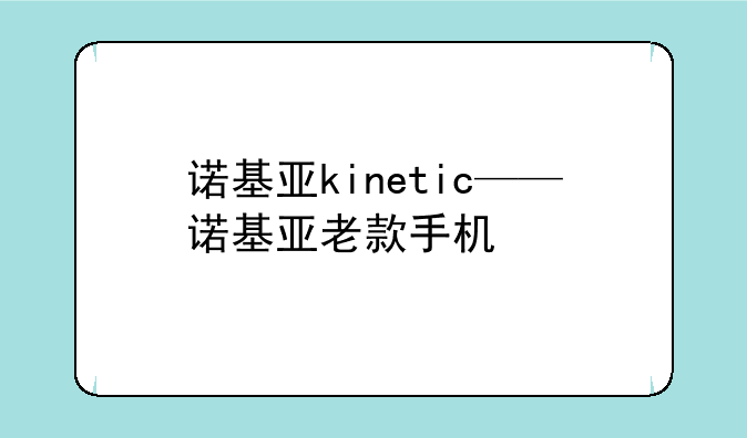 诺基亚kinetic——诺基亚老款手机