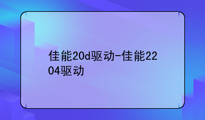 佳能20d驱动-佳能2204驱动