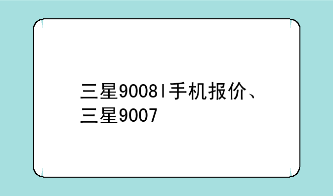 三星9008l手机报价、三星9007