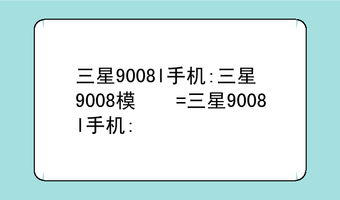 三星9008l手机:三星9008模式
