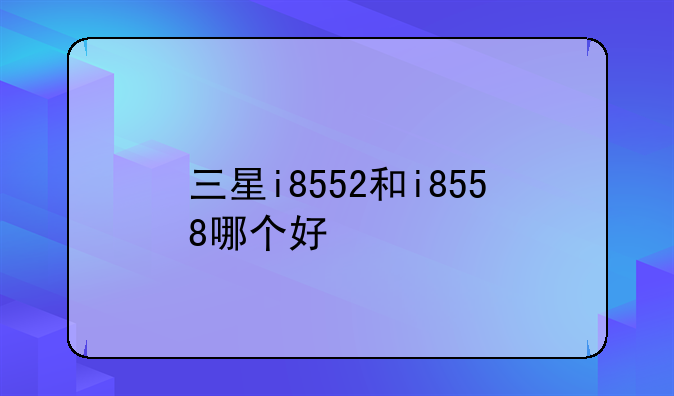 三星i8552和i8558哪个好