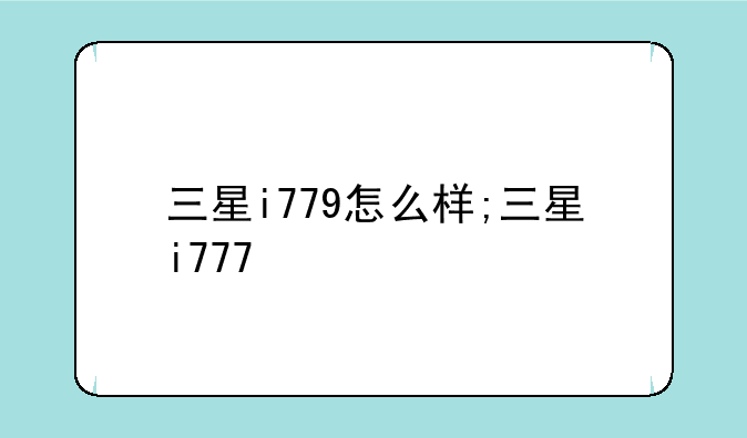 三星i779怎么样;三星i777