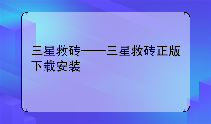 三星救砖——三星救砖正版下载安装