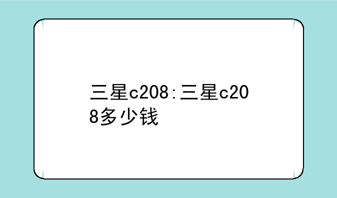 三星c208:三星c208多少钱
