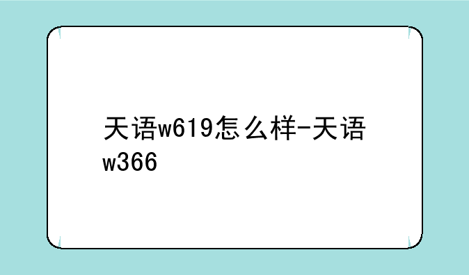 天语w619怎么样-天语w366