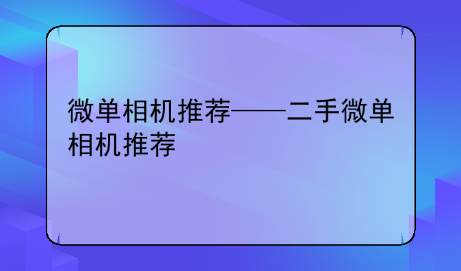 微单相机推荐——二手微单相机推荐