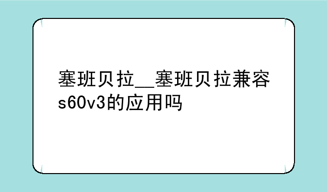 塞班贝拉__塞班贝拉兼容s60v3的应用吗
