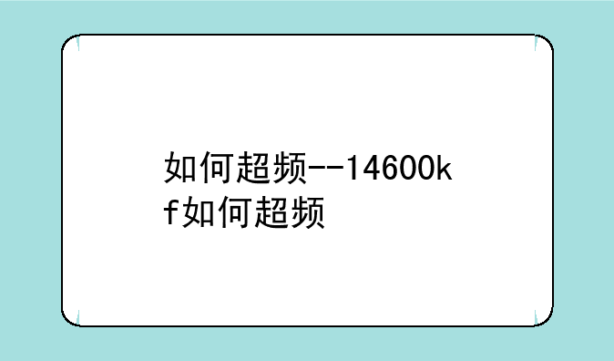 如何超频--14600kf如何超频