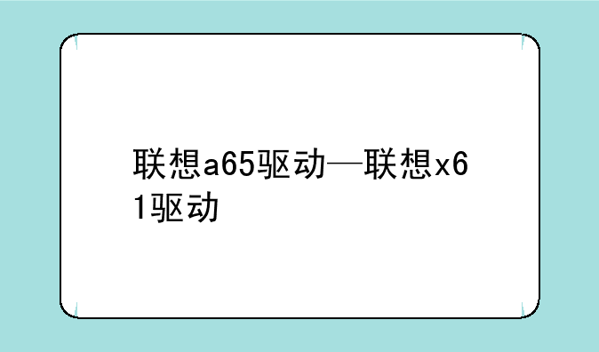 联想a65驱动—联想x61驱动