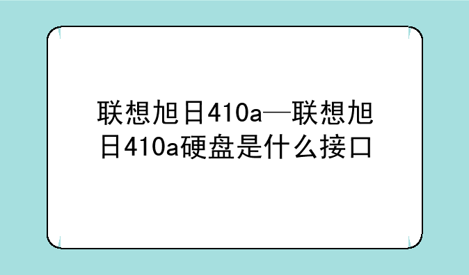 联想旭日410a—联想旭日410a硬盘是什么接口