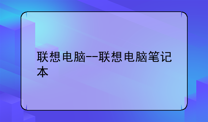 联想电脑--联想电脑笔记本