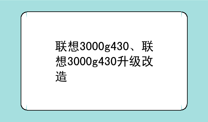 联想3000g430、联想3000g430升级改造
