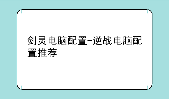剑灵电脑配置-逆战电脑配置推荐