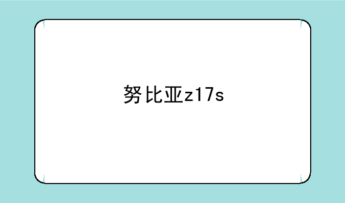 努比亚z17s