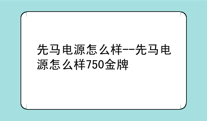 先马电源怎么样--先马电源怎么样750金牌