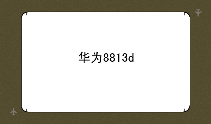 华为8813d