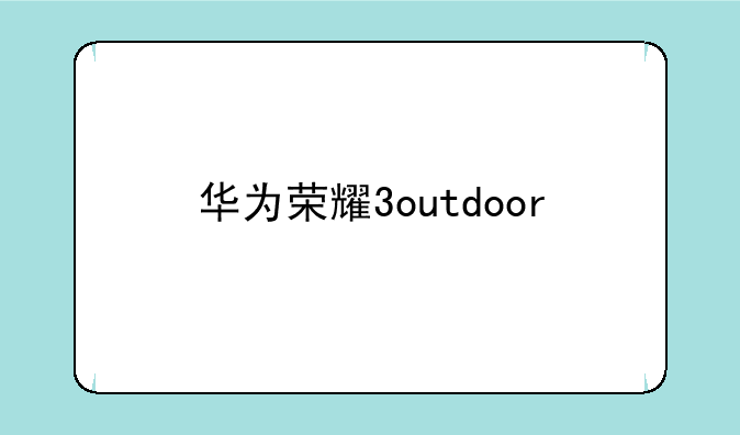 华为荣耀3outdoor