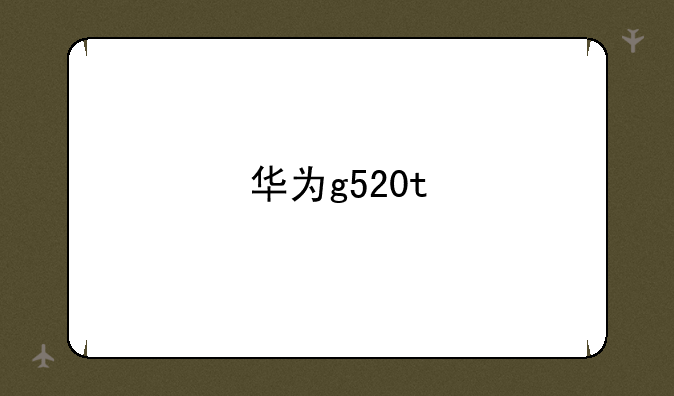华为g520t