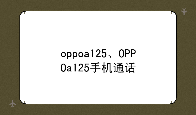 oppoa125、OPPOa125手机通话