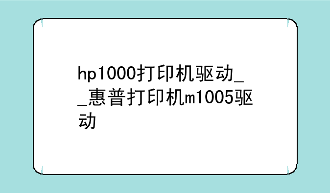 hp1000打印机驱动__惠普打印机m1005驱动
