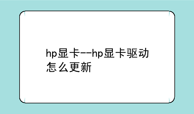 hp显卡--hp显卡驱动怎么更新